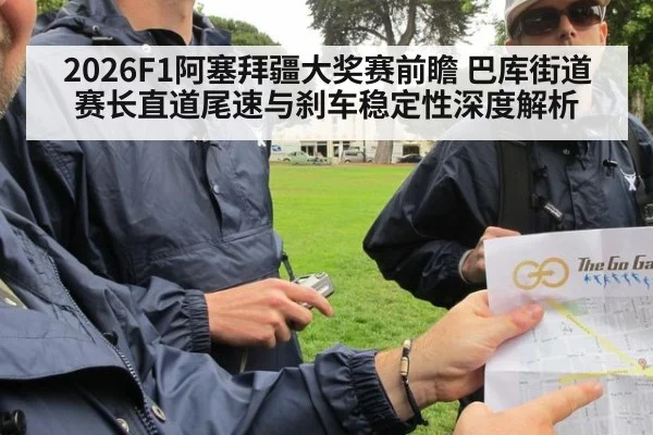 2026F1阿塞拜疆大奖赛前瞻 巴库街道赛长直道尾速与刹车稳定性深度解析